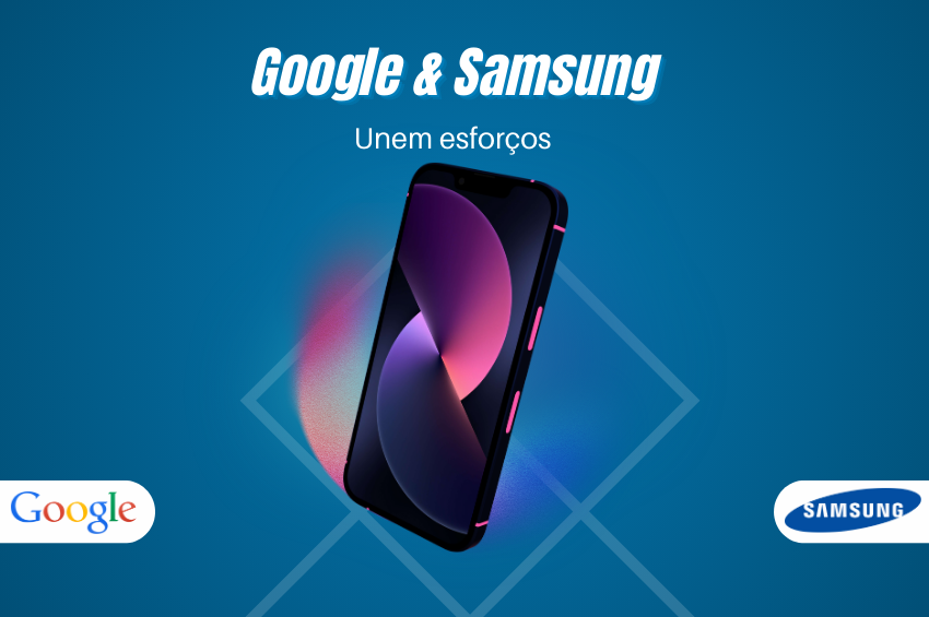 Google e Samsung unem esforÃ§os de modo a manterem-se ativos no mercado